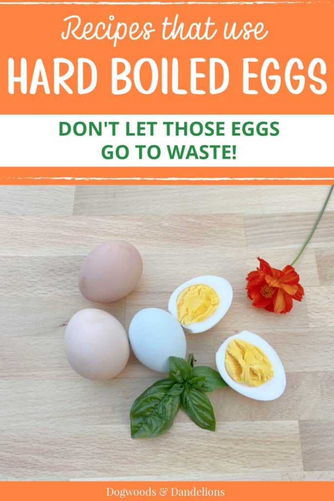 3 eggs, a hardboiled egg cut in half beside a sprig of basil and an orange flower with the words "recipes that use hardboiled eggs. don't let those eggs go to waste.